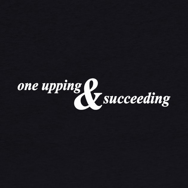 one upping and succeeding by NotComplainingJustAsking